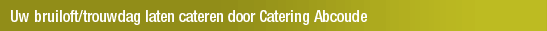 Uw bruiloft/trouwdag laten cateren door Catering Abcoude